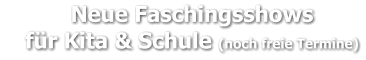 Neue Faschingsshows     für Kita & Schule (noch freie Termine)